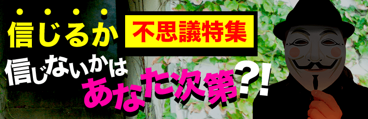 【不思議特集】信じるか信じないかはあなた次第？！